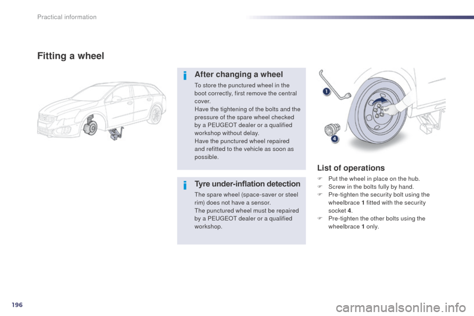 Peugeot 508 RXH 2014 Owners Guide 196
508RXH_en_Chap08_info-pratiques_ed01-2014
Fitting a wheel
After changing a wheel
to store the punctured wheel in the 
boot correctly, first remove the central 
c ove r.
Have the tightening of the 