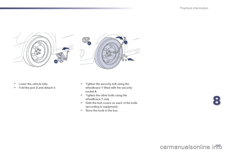 Peugeot 508 RXH 2014 Owners Manual 197
508RXH_en_Chap08_info-pratiques_ed01-2014
F Lower the vehicle fully.
F F old the jack 2 and detach it. F
ti ghten the security bolt using the
wheelbrace 1 fitted with the security
socket
4. Peugeot 508 RXH 2014 Owners Manual 197
508RXH_en_Chap08_info-pratiques_ed01-2014
F Lower the vehicle fully.
F F old the jack 2 and detach it. F
ti ghten the security bolt using the
wheelbrace 1 fitted with the security
socket
4.