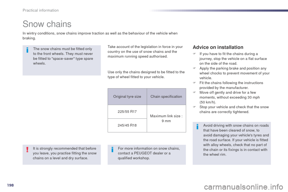 Peugeot 508 RXH 2014  Owners Manual 198
508RXH_en_Chap08_info-pratiques_ed01-2014
Snow chains
In wintry conditions, snow chains improve traction as well as the behaviour of the vehicle when 
braking.
ta
ke account of the legislation in 