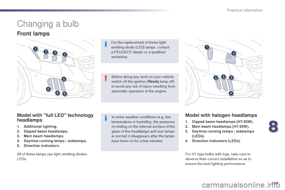 Peugeot 508 RXH 2014  Owners Manual 199
508RXH_en_Chap08_info-pratiques_ed01-2014
Changing a bulb
Front lamps
Model with "full LED" technology 
headlamps
1. Additional lighting.
2. Dipped beam headlamps.
3.
 M

ain beam headlamps.
4.
 D