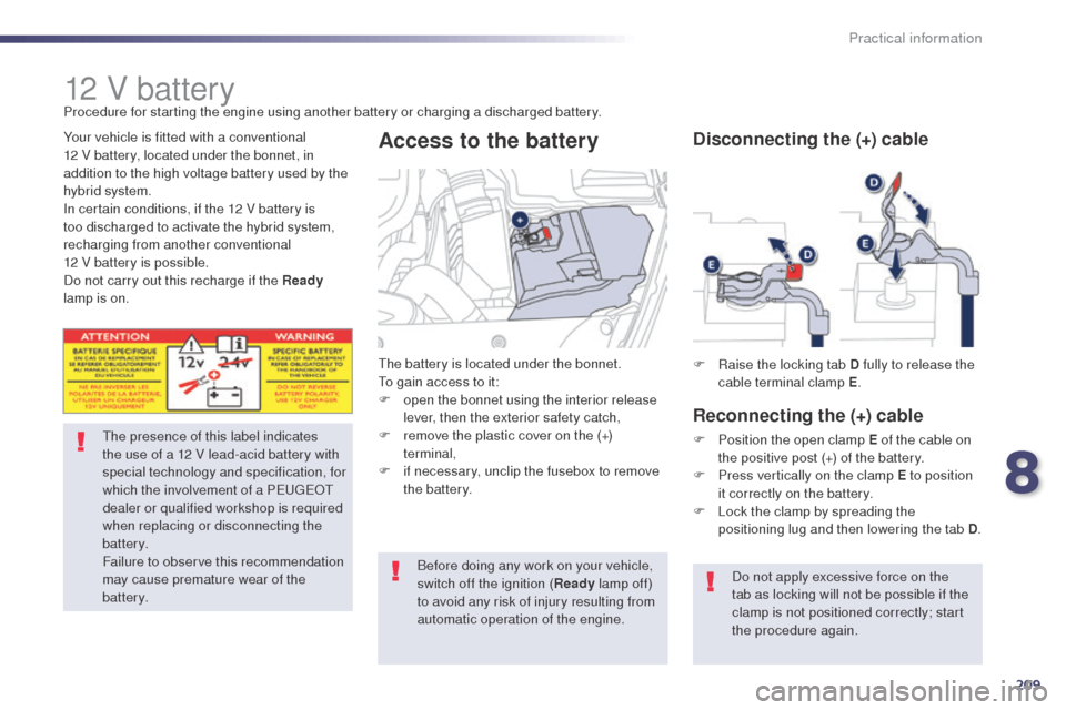 Peugeot 508 RXH 2014  Owners Manual 209
508RXH_en_Chap08_info-pratiques_ed01-2014
12 V battery
the presence of this label indicates 
the use of a 12 V lead-acid battery with 
special technology and specification, for 
which the involvem