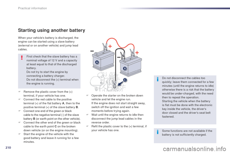 Peugeot 508 RXH 2014 Owners Manual 210
508RXH_en_Chap08_info-pratiques_ed01-2014
Starting using another battery
F Remove the plastic cover from the (+) terminal, if your vehicle has one.
F
C
onnect the red cable to the positive
ter Peugeot 508 RXH 2014 Owners Manual 210
508RXH_en_Chap08_info-pratiques_ed01-2014
Starting using another battery
F Remove the plastic cover from the (+) terminal, if your vehicle has one.
F
C
onnect the red cable to the positive
ter