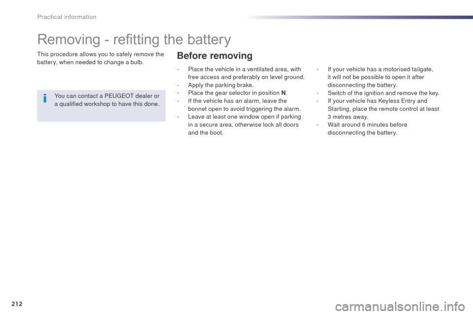 Peugeot 508 RXH 2014 Owners Manual 212
508RXH_en_Chap08_info-pratiques_ed01-2014
Removing - refitting the battery
this procedure allows you to safely remove the
battery, when needed to change a bulb.You can contact a P
e
uge
Ot
dea Peugeot 508 RXH 2014 Owners Manual 212
508RXH_en_Chap08_info-pratiques_ed01-2014
Removing - refitting the battery
this procedure allows you to safely remove the
battery, when needed to change a bulb.You can contact a P
e
uge
Ot
dea