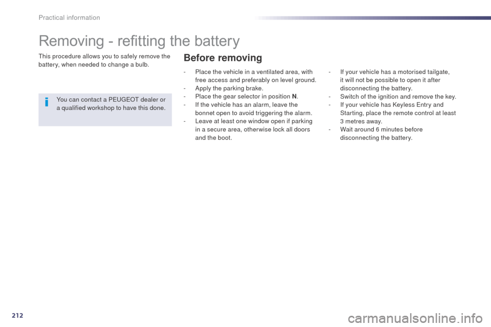 Peugeot 508 RXH 2014 Owners Guide 212
508RXH_en_Chap08_info-pratiques_ed01-2014
Removing - refitting the battery
this procedure allows you to safely remove the 
battery, when needed to change a bulb.You can contact a P
e

uge
Ot
  dea