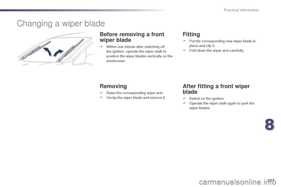 Peugeot 508 RXH 2014 Owners Manual 217
508RXH_en_Chap08_info-pratiques_ed01-2014
Changing a wiper blade
Before removing a front
wiper blade
F Within one minute after switching off the ignition, operate the wiper stalk to
position the Peugeot 508 RXH 2014 Owners Manual 217
508RXH_en_Chap08_info-pratiques_ed01-2014
Changing a wiper blade
Before removing a front
wiper blade
F Within one minute after switching off the ignition, operate the wiper stalk to
position the