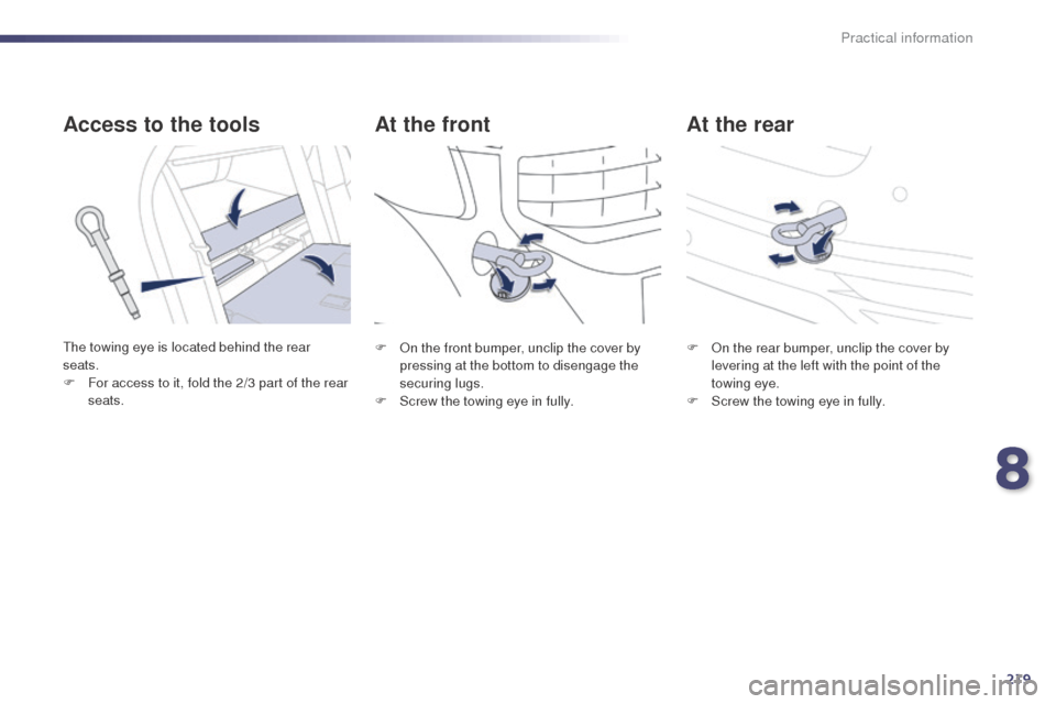 Peugeot 508 RXH 2014  Owners Manual 219
508RXH_en_Chap08_info-pratiques_ed01-2014
At the rear
At the front
Access to the tools
the towing eye is located behind the rear 
seats.
F
 
F
 or access to it, fold the 2/3 part of the rear 
seat