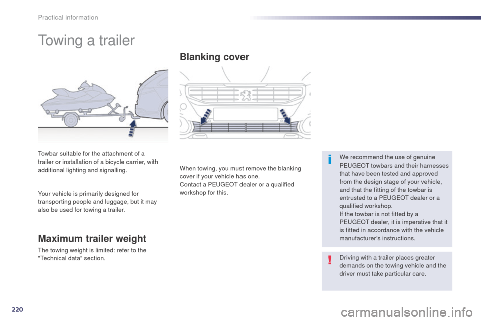 Peugeot 508 RXH 2014 Owners Manual 220
508RXH_en_Chap08_info-pratiques_ed01-2014
towing a trailer
We recommend the use of genuine
PeugeOt towbars and their harnesses
that have been tested and approved
from the design stage of your Peugeot 508 RXH 2014 Owners Manual 220
508RXH_en_Chap08_info-pratiques_ed01-2014
towing a trailer
We recommend the use of genuine
PeugeOt towbars and their harnesses
that have been tested and approved
from the design stage of your