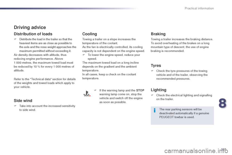 Peugeot 508 RXH 2014  Owners Manual 221
508RXH_en_Chap08_info-pratiques_ed01-2014
Driving advice
Distribution of loads
F Distribute the load in the trailer so that the heaviest items are as close as possible to 
the axle and the nose we