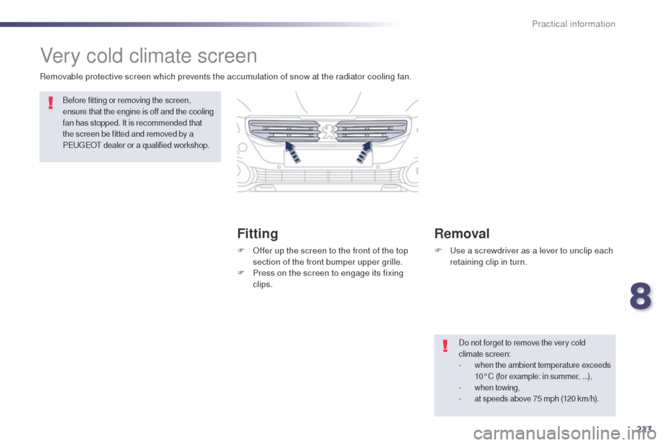 Peugeot 508 RXH 2014 Owners Manual 223
508RXH_en_Chap08_info-pratiques_ed01-2014
Very cold climate screen
FittingRemoval
Removable protective screen which prevents the accumulation of snow at the radiator cooling fan.
Do not forget to Peugeot 508 RXH 2014 Owners Manual 223
508RXH_en_Chap08_info-pratiques_ed01-2014
Very cold climate screen
FittingRemoval
Removable protective screen which prevents the accumulation of snow at the radiator cooling fan.
Do not forget to