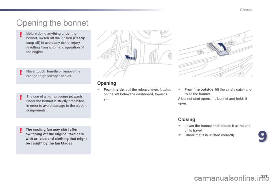 Peugeot 508 RXH 2014 Owners Manual 227
508RXH_en_Chap09_verifications_ed01-2014
Opening the bonnet
Opening
F From inside: pull the release lever, located
on the left below the dashboard, towards
you.
Before doing anything under the
Peugeot 508 RXH 2014 Owners Manual 227
508RXH_en_Chap09_verifications_ed01-2014
Opening the bonnet
Opening
F From inside: pull the release lever, located
on the left below the dashboard, towards
you.
Before doing anything under the