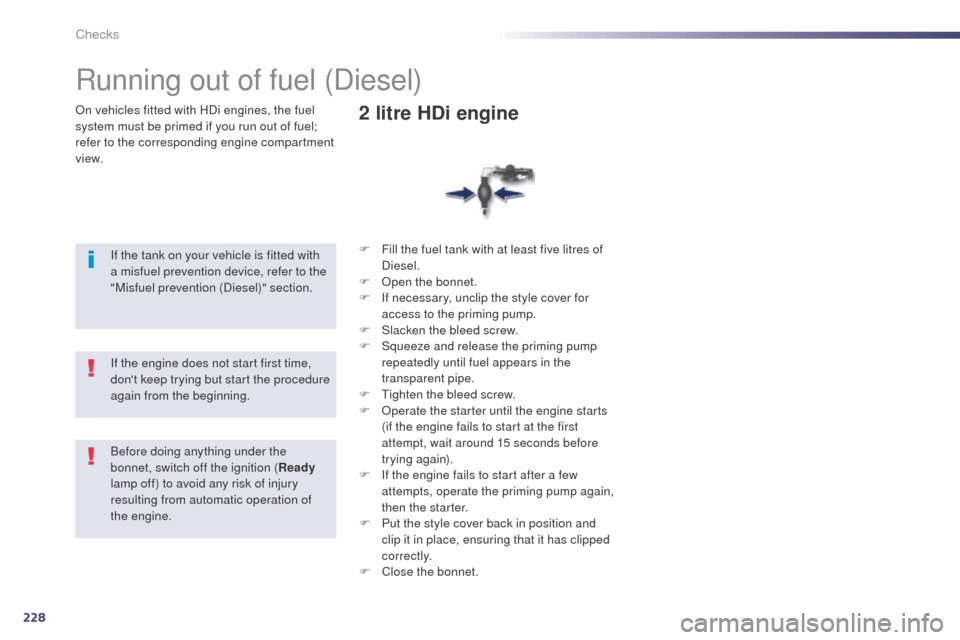 Peugeot 508 RXH 2014 Owners Manual 228
508RXH_en_Chap09_verifications_ed01-2014
On vehicles fitted with HDi engines, the fuel
system must be primed if you run out of fuel;
refer to the corresponding engine compartment
view.
Running Peugeot 508 RXH 2014 Owners Manual 228
508RXH_en_Chap09_verifications_ed01-2014
On vehicles fitted with HDi engines, the fuel
system must be primed if you run out of fuel;
refer to the corresponding engine compartment
view.
Running
