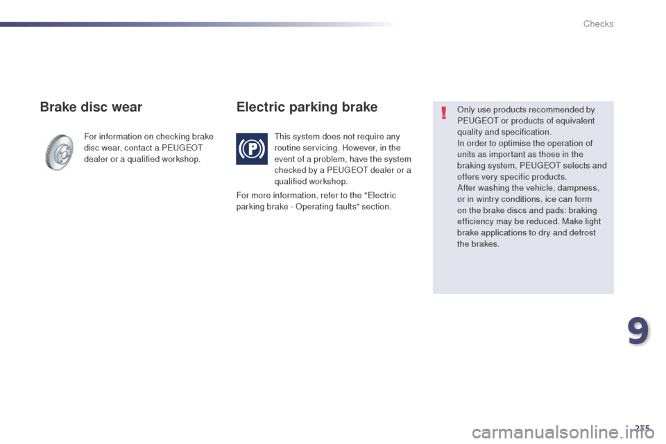 Peugeot 508 RXH 2014 Owners Manual 235
508RXH_en_Chap09_verifications_ed01-2014
For information on checking brake
disc wear, contact a PeugeOt
dealer or a qualified workshop.
Brake disc wear Electric parking brake
this system does n Peugeot 508 RXH 2014 Owners Manual 235
508RXH_en_Chap09_verifications_ed01-2014
For information on checking brake
disc wear, contact a PeugeOt
dealer or a qualified workshop.
Brake disc wear Electric parking brake
this system does n