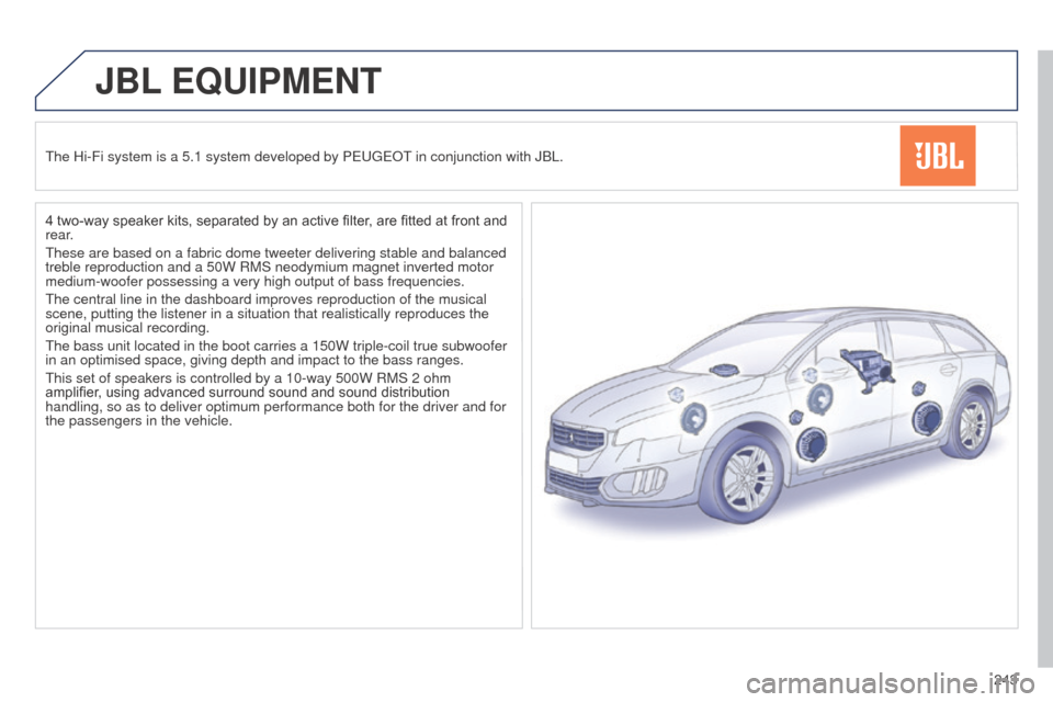Peugeot 508 RXH 2014 Owners Manual 243
508RXH_en_Chap11b_JBL_ed01-2014
JBL EQUIPMENT
the Hi-Fi system is a 5.1 system developed by PeugeOt in conjunction with JBL.
4 two-way speaker kits, separated by an active filter , are fitted at f Peugeot 508 RXH 2014 Owners Manual 243
508RXH_en_Chap11b_JBL_ed01-2014
JBL EQUIPMENT
the Hi-Fi system is a 5.1 system developed by PeugeOt in conjunction with JBL.
4 two-way speaker kits, separated by an active filter , are fitted at f