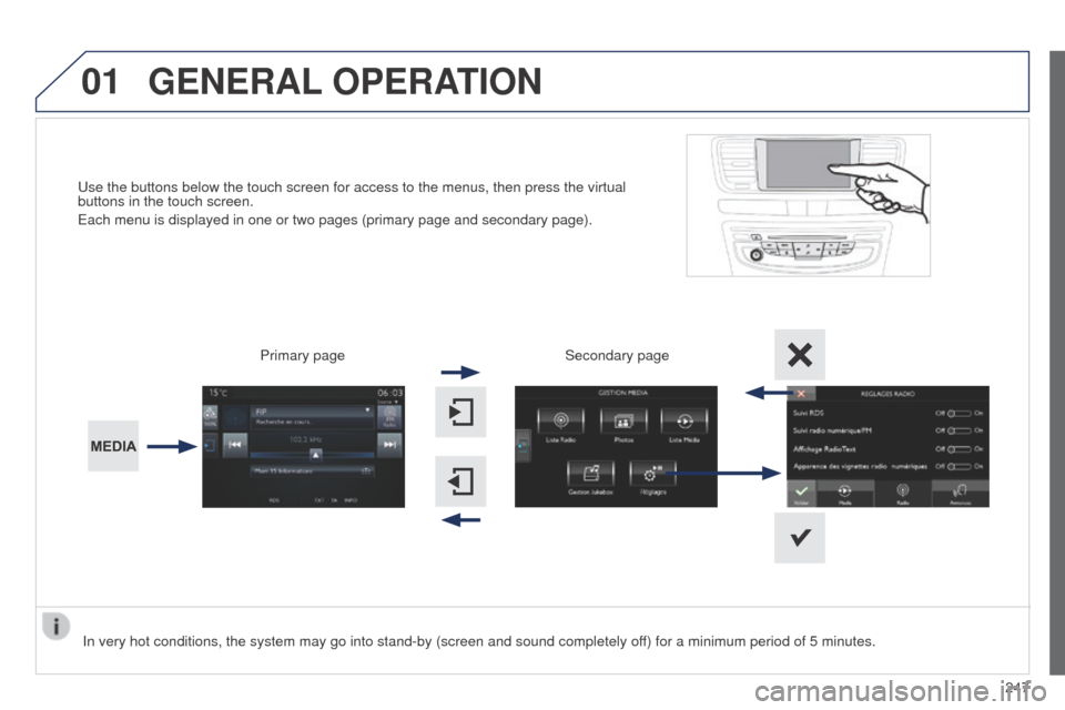 Peugeot 508 RXH 2014 Owners Manual 01
247
508RXH_en_Chap11c_SMegplus-i_ed01-2014
use the buttons below the touch screen for access to the menus, then pres\
s the virtual
buttons in the touch screen.
e
ach menu is displayed in one or Peugeot 508 RXH 2014 Owners Manual 01
247
508RXH_en_Chap11c_SMegplus-i_ed01-2014
use the buttons below the touch screen for access to the menus, then pres\
s the virtual
buttons in the touch screen.
e
ach menu is displayed in one or