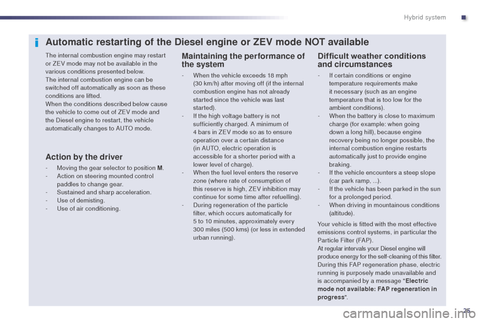 Peugeot 508 RXH 2014 Owners Guide 25
508RXH_en_Chap00c_systeme-hybride_ed01-2014
Automatic restarting of the Diesel engine or ZEV mode NOT available
the internal combustion engine may restart 
or ZeV mode may not be available in the 
