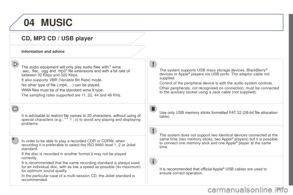 Peugeot 508 RXH 2014  Owners Manual 261
04
508RXH_en_Chap11c_SMegplus-i_ed01-2014
CD, MP3 CD / USB player
The audio equipment will only play audio files with ".wma, 
.aac, .flac, .ogg and. mp3" file extensions and with a bit rate of 
be