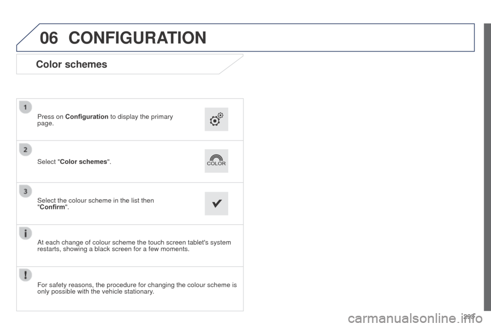 Peugeot 508 RXH 2014  Owners Manual 06
293
508RXH_en_Chap11c_SMegplus-i_ed01-2014
CONFIGURATION
Color schemes
Select "Color schemes". Press on Configuration to display the primary 
page.
Select the colour scheme in the list then 
"Confi