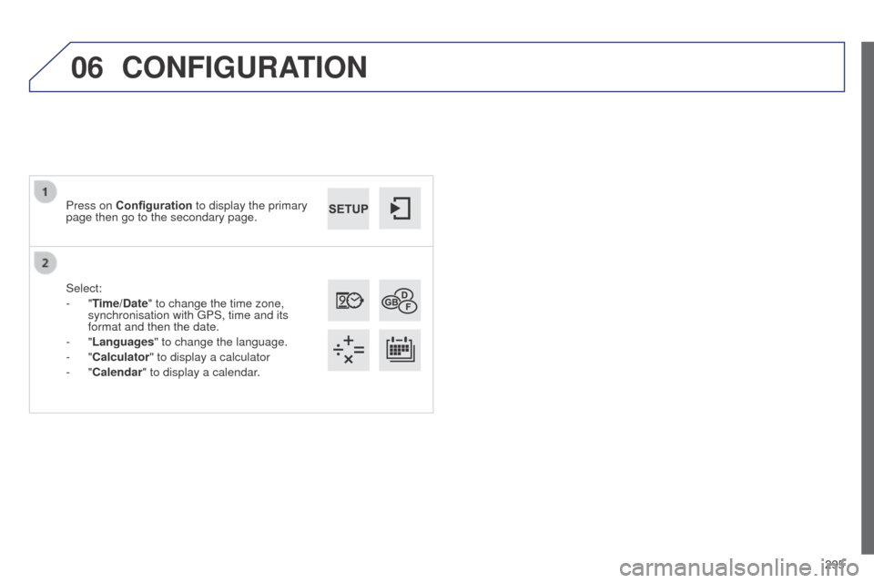 Peugeot 508 RXH 2014  Owners Manual 295
06
508RXH_en_Chap11c_SMegplus-i_ed01-2014
Select:
-  "Time/Date" to change the time zone, 
synchronisation with 
g PS, time and its 
format and then the date.
-
  "Languages" to change the languag