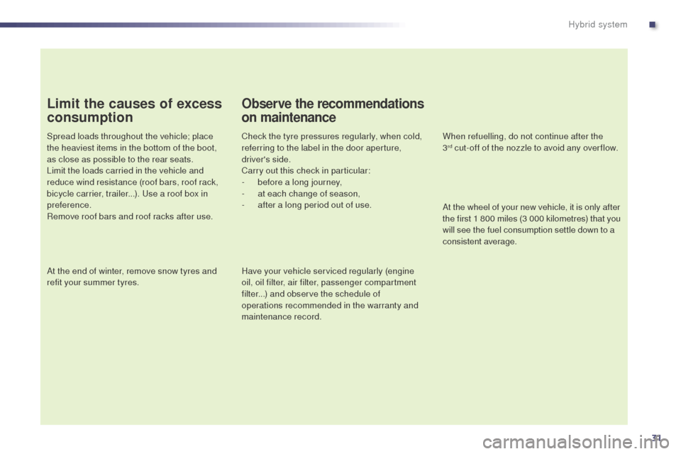 Peugeot 508 RXH 2014  Owners Manual 31
508RXH_en_Chap00c_systeme-hybride_ed01-2014
Limit the causes of excess 
consumption
Spread loads throughout the vehicle; place 
the heaviest items in the bottom of the boot, 
as close as possible t