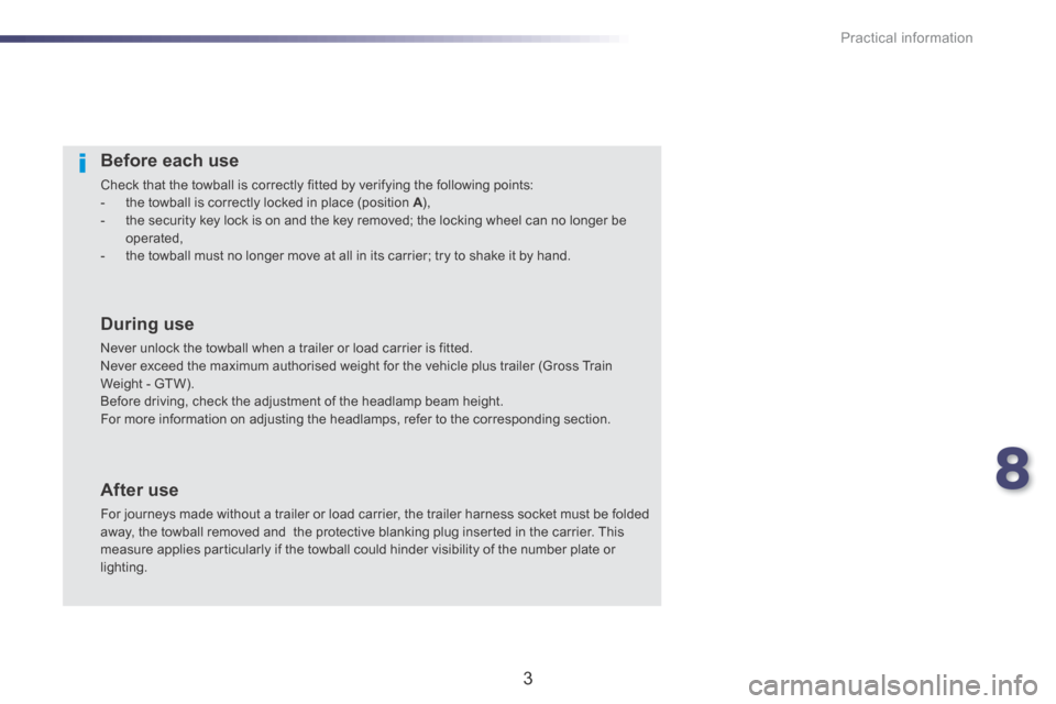 Peugeot 508 RXH 2014  Owners Manual 8
Practical information
3
508-add_en_Chap08_info-pratiques_ed01-2016
  Before  each  use 
 Check that the towball is correctly fitted by verifying the following points:    -   the towball is correctly