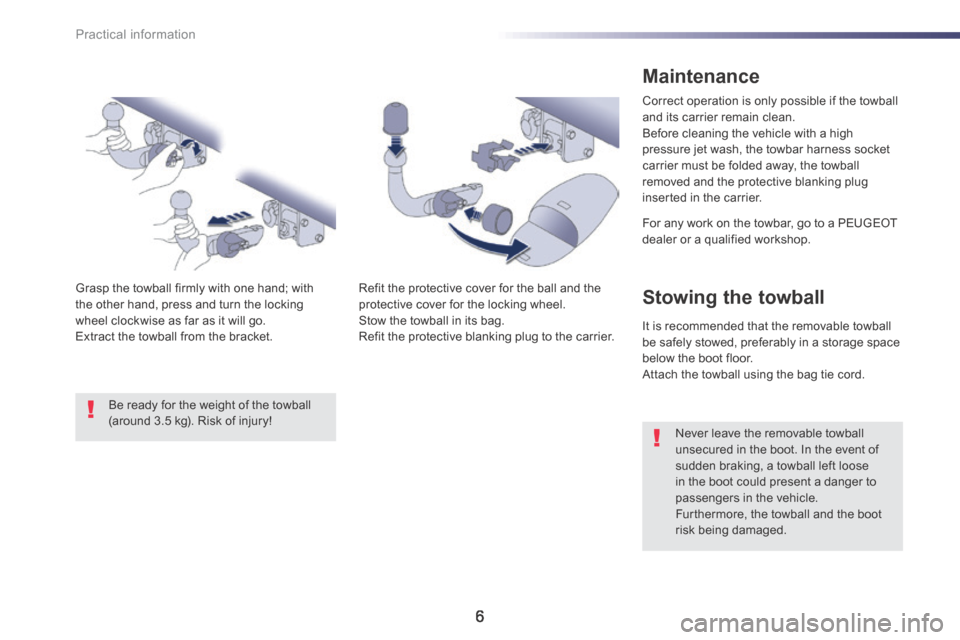 Peugeot 508 RXH 2014  Owners Manual Practical information
6
508-add_en_Chap08_info-pratiques_ed01-2016
  Maintenance 
  Correct operation is only possible if the towball and its carrier remain clean.  Before cleaning the vehicle with a 