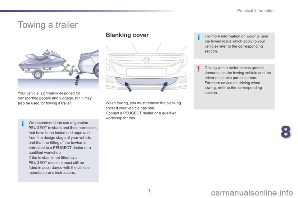 Peugeot 508 RXH 2014  Owners Manual 8
Practical information
1
508-add_en_Chap08_info-pratiques_ed01-2016
       Towing  a  trailer  
  Driving with a trailer places greater demands on the towing vehicle and the driver must take particul