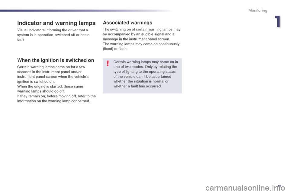 Peugeot 508 RXH 2014  Owners Manual 41
508RXH_en_Chap01_controle-de-marche_ed01-2014
Indicator and warning lamps
Visual indicators informing the driver that a 
system is in operation, switched off or has a 
fault.
When the ignition is s