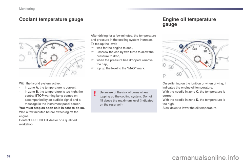 Peugeot 508 RXH 2014  Owners Manual 52
Coolant temperature gauge
With the hybrid system active:
- i n zone A , the temperature is correct,
-
 
i
 n zone B, the temperature is too high; the 
central STOP  warning lamp comes on, 
accompan