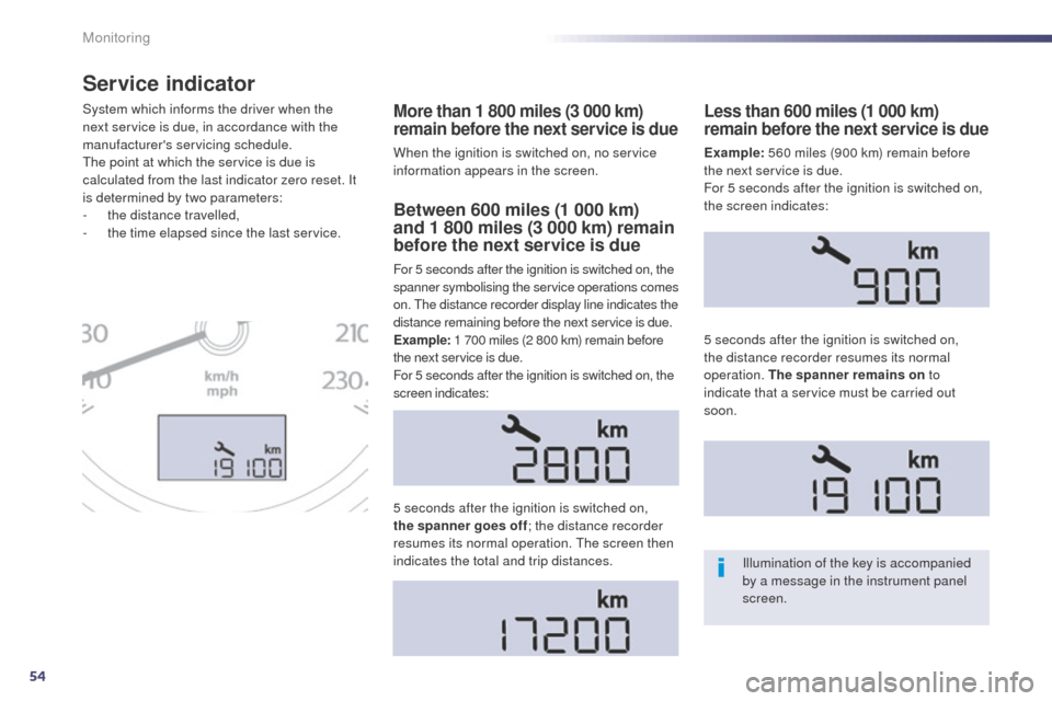 Peugeot 508 RXH 2014  Owners Manual 54
Service indicator
More than 1 800 miles (3 000 km) 
remain before the next service is due
When the ignition is switched on, no service 
information appears in the screen.
System which informs the d