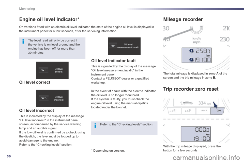 Peugeot 508 RXH 2014  Owners Manual 56
Engine oil level indicator*
Oil level incorrect
this is indicated by the display of the message 
"Oil level incorrect" in the instrument panel 
screen, accompanied by the service warning 
lamp and 