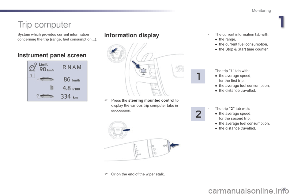 Peugeot 508 RXH 2014 Workshop Manual 57
508RXH_en_Chap01_controle-de-marche_ed01-2014
System which provides current information 
concerning the trip (range, fuel consumption…).
tr i p  c o m p u t e r
Instrument panel screenInformation