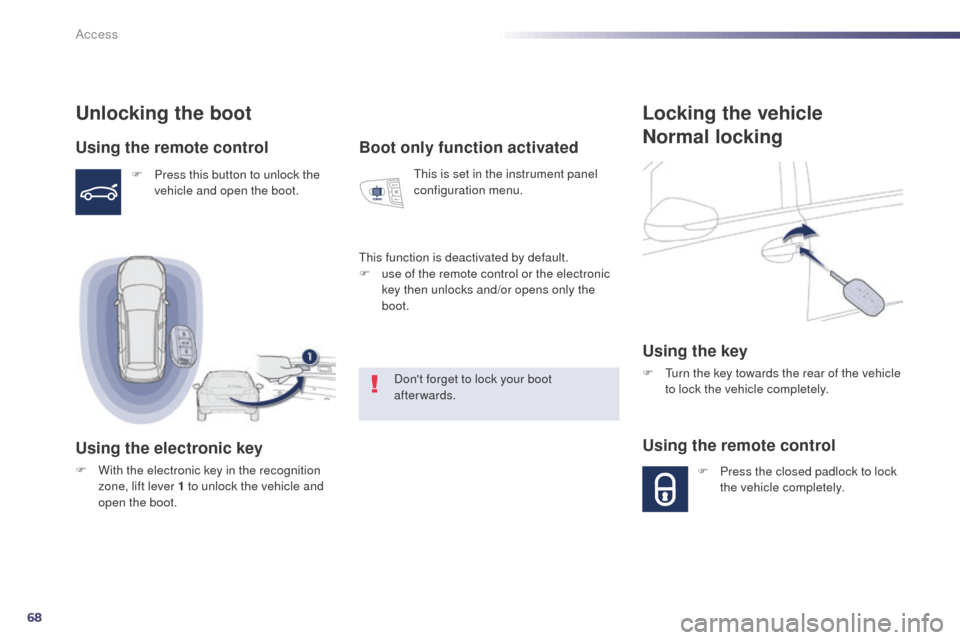 Peugeot 508 RXH 2014 User Guide 68
508RXH_en_Chap02_ouvertures_ed01-2014
Locking the vehicle
Normal locking
Using the key
F  turn the key towards the rear of the vehicle to lock the vehicle completely.
Using the remote control
F Pre