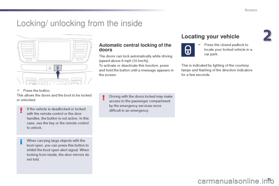 Peugeot 508 RXH 2014  Owners Manual 71
508RXH_en_Chap02_ouvertures_ed01-2014
Locking/ unlocking from the inside
Automatic central locking of the 
doors
the doors can lock automatically while driving 
(speed above 6 mph (10 km/h)).
to a
