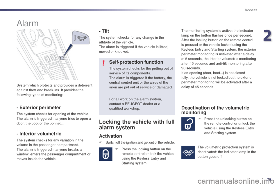 Peugeot 508 RXH 2014 User Guide 75
508RXH_en_Chap02_ouvertures_ed01-2014
System which protects and provides a deterrent 
against theft and break-ins. It provides the 
following types of monitoring:
Alarm
- Exterior perimeter
the sys