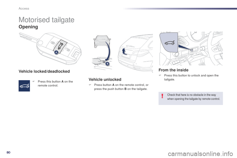 Peugeot 508 RXH 2014 Manual Online 80
508RXH_en_Chap02_ouvertures_ed01-2014
Motorised tailgate
Opening
Vehicle locked/deadlocked
F Press this button A on the remote control.Vehicle unlocked
F Press button A on the remote control, or pr Peugeot 508 RXH 2014 Manual Online 80
508RXH_en_Chap02_ouvertures_ed01-2014
Motorised tailgate
Opening
Vehicle locked/deadlocked
F Press this button A on the remote control.Vehicle unlocked
F Press button A on the remote control, or pr