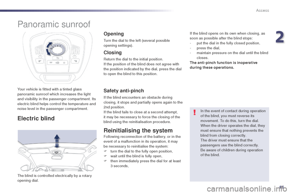 Peugeot 508 RXH 2014  Owners Manual 83
508RXH_en_Chap02_ouvertures_ed01-2014
Panoramic sunroof
Your vehicle is fitted with a tinted glass 
panoramic sunroof which increases the light 
and visibility in the passenger compartment. Its 
el