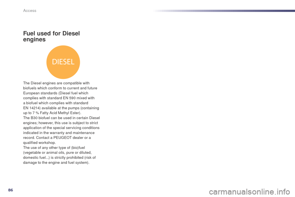 Peugeot 508 RXH 2014  Owners Manual 86
DIESEL
508RXH_en_Chap02_ouvertures_ed01-2014
Fuel used for Diesel 
engines
the Diesel engines are compatible with 
biofuels which conform to current and future 
eu
ropean standards (Diesel fuel whi