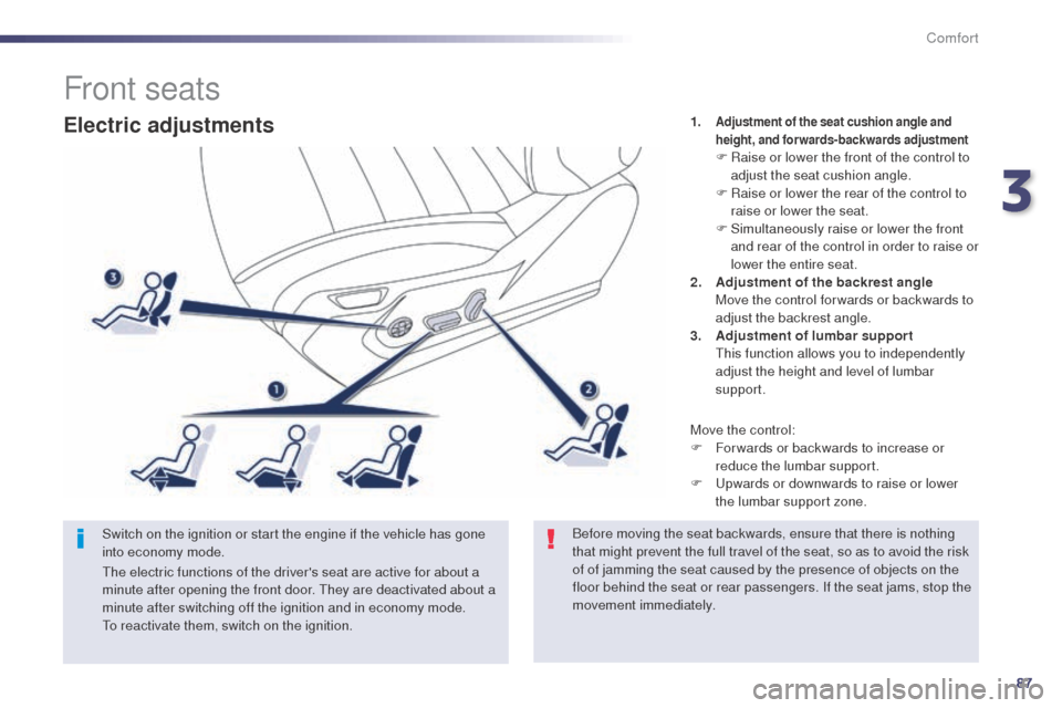 Peugeot 508 RXH 2014  Owners Manual 87
508RXH_en_Chap03_confort_ed01-2014
Electric adjustments
Switch on the ignition or start the engine if the vehicle has gone 
into economy mode.1.
 Adjustment of the seat cushion angle and 
height, a