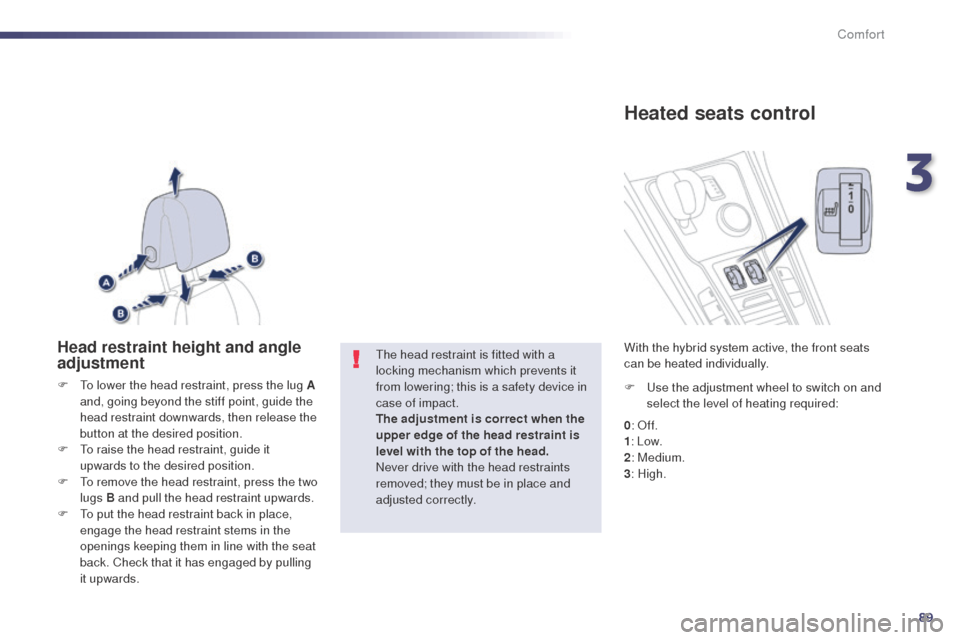 Peugeot 508 RXH 2014 Owners Manual 89
508RXH_en_Chap03_confort_ed01-2014
Head restraint height and angle
adjustment
F to lower the head restraint, press the lug A and, going beyond the stiff point, guide the
head restraint downwards Peugeot 508 RXH 2014 Owners Manual 89
508RXH_en_Chap03_confort_ed01-2014
Head restraint height and angle
adjustment
F to lower the head restraint, press the lug A and, going beyond the stiff point, guide the
head restraint downwards