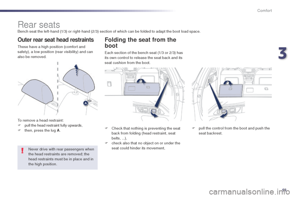 Peugeot 508 RXH 2014  Owners Manual 91
508RXH_en_Chap03_confort_ed01-2014
Rear seatsBench seat the left-hand (1/3) or right-hand (2/3) section of which can be folded to adapt the boot load space.
Outer rear seat head restraints
these ha