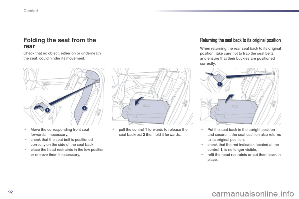 Peugeot 508 RXH 2014  Owners Manual 92
508RXH_en_Chap03_confort_ed01-2014
Folding the seat from the 
rear
Check that no object, either on or underneath 
the seat, could hinder its movement.
Returning the seat back to its original positi