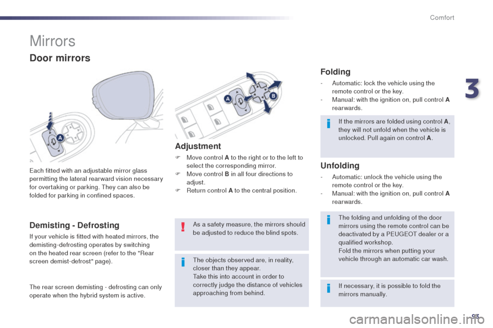Peugeot 508 RXH 2014 Owners Manual 93
508RXH_en_Chap03_confort_ed01-2014
Mirrors
each fitted with an adjustable mirror glass
permitting the lateral rearward vision necessary
for overtaking or parking. t
h
ey can also be
folded for Peugeot 508 RXH 2014 Owners Manual 93
508RXH_en_Chap03_confort_ed01-2014
Mirrors
each fitted with an adjustable mirror glass
permitting the lateral rearward vision necessary
for overtaking or parking. t
h
ey can also be
folded for