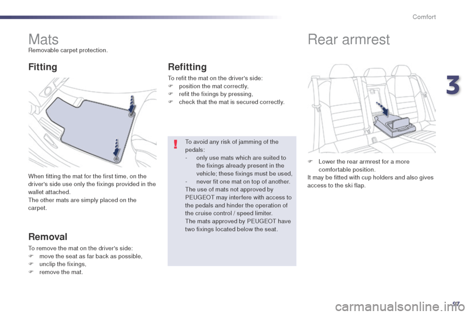 Peugeot 508 RXH 2014 Owners Manual 97
508RXH_en_Chap03_confort_ed01-2014
MatsRemovable carpet protection.
When fitting the mat for the first time, on the
drivers side use only the fixings provided in the
wallet attached.
th
e other Peugeot 508 RXH 2014 Owners Manual 97
508RXH_en_Chap03_confort_ed01-2014
MatsRemovable carpet protection.
When fitting the mat for the first time, on the
drivers side use only the fixings provided in the
wallet attached.
th
e other