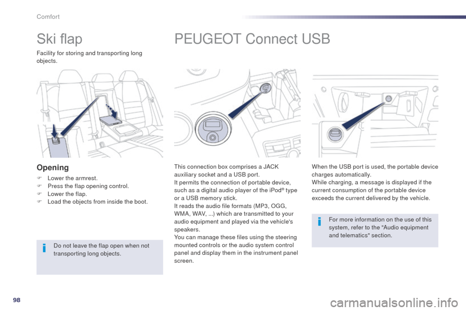 Peugeot 508 RXH 2014 User Guide 98
508RXH_en_Chap03_confort_ed01-2014
PeugeOt Connect  uS B
this connection box comprises a JACK 
auxiliary socket and a 
uS B port.
It permits the connection of portable device, 
such as a digital au