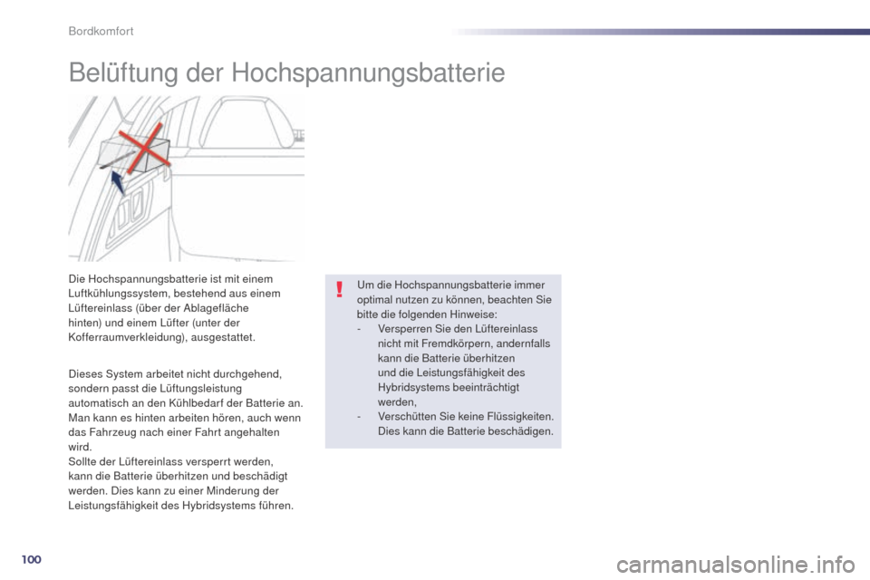 Peugeot 508 RXH 2014  Betriebsanleitung (in German) 100
508RXH_de_Chap03_confort_ed01-2014
Belüftung der Hochspannungsbatterie
Dieses System arbeitet nicht durchgehend, 
sondern passt die Lüftungsleistung 
automatisch an den Kühlbedar f der Batterie