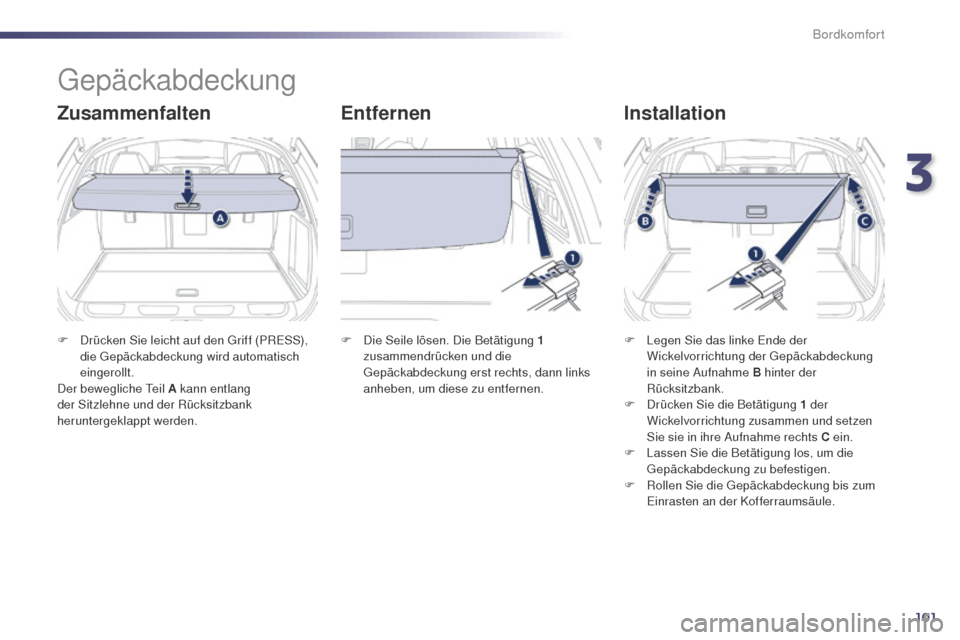 Peugeot 508 RXH 2014  Betriebsanleitung (in German) 101
508RXH_de_Chap03_confort_ed01-2014
gepäckabdeckung
ZusammenfaltenEntfernenInstallation
F Drücken Sie leicht auf den gr iff (PRe SS), 
die  ge päckabdeckung wird automatisch 
eingerollt.
Der bew