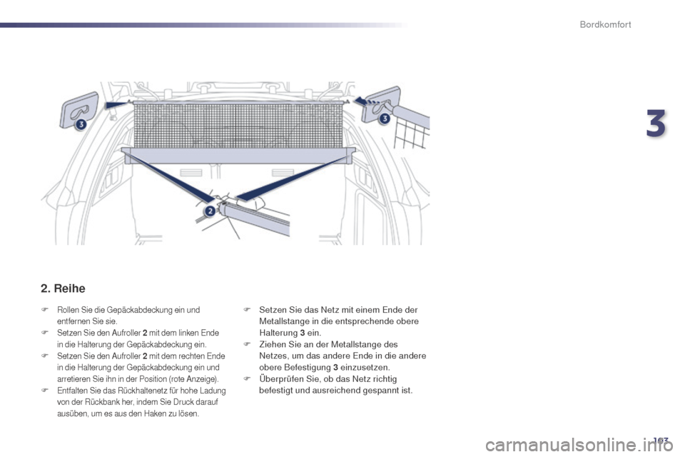Peugeot 508 RXH 2014 Betriebsanleitung (in German) 103
508RXH_de_Chap03_confort_ed01-2014
F Rollen Sie die gepäckabdeckung ein und
entfernen Sie sie.
F Setzen Sie den Aufroller 2 m it dem linken en de
in die Halterung der gep äckabdeckung ein.
Peugeot 508 RXH 2014 Betriebsanleitung (in German) 103
508RXH_de_Chap03_confort_ed01-2014
F Rollen Sie die gepäckabdeckung ein und
entfernen Sie sie.
F Setzen Sie den Aufroller 2 m it dem linken en de
in die Halterung der gep äckabdeckung ein.