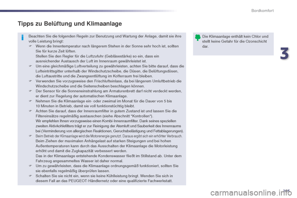 Peugeot 508 RXH 2014  Betriebsanleitung (in German) 105
508RXH_de_Chap03_confort_ed01-2014
Beachten Sie die folgenden Regeln zur Benutzung und Wartung der Anlage, damit sie ihre 
volle Leistung bringt:
F 
W
 enn die Innentemperatur nach längerem Stehe