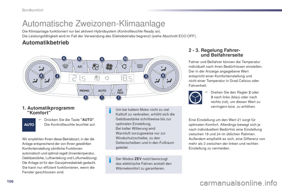 Peugeot 508 RXH 2014  Betriebsanleitung (in German) 106
508RXH_de_Chap03_confort_ed01-2014
Automatische Zweizonen-Klimaanlage
Automatikbetrieb
1.  Automatikprogramm 
"Komfort"
F Drücken Sie die  ta ste "AUTO". 
Die Kontrollleuchte leuchtet auf.
Wir em
