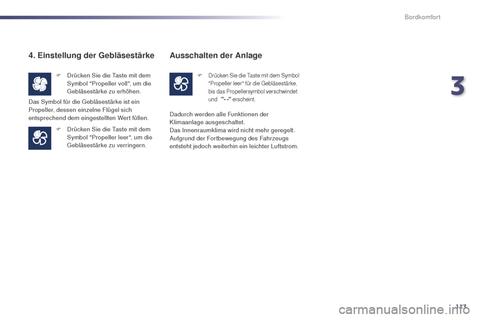 Peugeot 508 RXH 2014 Betriebsanleitung (in German) 113
508RXH_de_Chap03_confort_ed01-2014
4. Einstellung der Gebläsestärke
F Drücken Sie die ta ste mit dem
Symbol "Propeller voll", um die
geb
läsestärke zu erhöhen.
F
D
rücken Sie die t
Peugeot 508 RXH 2014 Betriebsanleitung (in German) 113
508RXH_de_Chap03_confort_ed01-2014
4. Einstellung der Gebläsestärke
F Drücken Sie die ta ste mit dem
Symbol "Propeller voll", um die
geb
läsestärke zu erhöhen.
F
D
rücken Sie die t